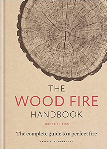 The Wood Fire Handbook: The complete guide to a perfect fire indir