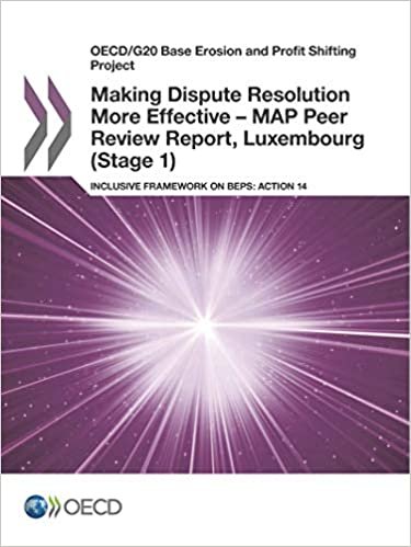OECD/G20 Base Erosion and Profit Shifting Project Making Dispute Resolution More Effective – MAP Peer Review Report, Luxembourg (Stage 1): Inclusive ... on BEPS: Action 14: Edition 2017: Volume 2017