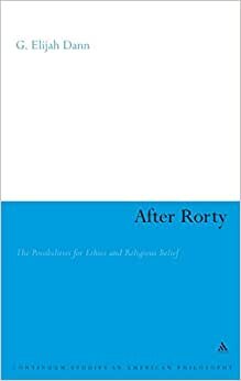 After Rorty: The Possibilities for Ethics and Religious Belief (Continuum Studies in American Philosophy)