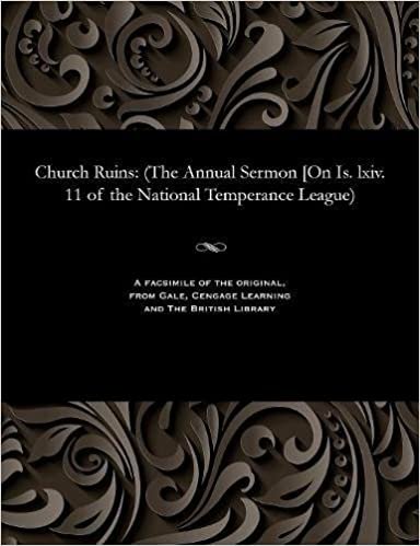 Church Ruins: (The Annual Sermon [On Is. lxiv. 11 of the National Temperance League)