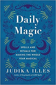 Daily Magic: Spells and Rituals for Making the Whole Year Magical