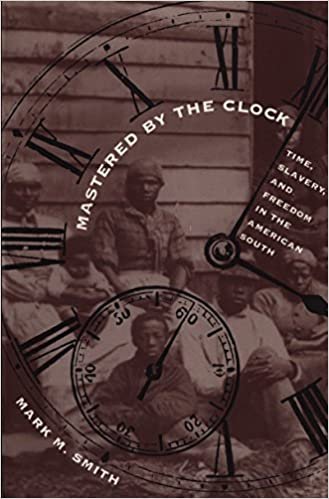 Mastered by the Clock: Time, Slavery, and Freedom in the American South (Fred W. Morrison Series in Southern Studies)