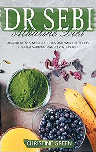 DR SEBI ALKALINE DIET: ALKALINE RECIPES, MEDICINAL HERBS, AND SMOOTHIE RECIPES TO DETOX YOUR BODY AND PREVENT DISEASES
