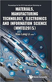 Materials, Manufacturing Technology, Electronics and Information Science: Proceedings of the 2015 International Workshop on Materials, Manufacturing ... and Information Science (MMTEI2015)