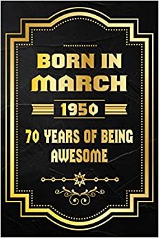 Born In March 1950,70 Years Of Being Awesome: Blank Lined Journal, Notebook Gift for Men and Women Born in March 1950, Happy 70th Birthday Notebook, ... Men and Women, 120 pages, Matte Cover, 6x9