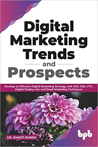 Digital Marketing Trends and Prospects: Develop an effective Digital Marketing strategy with SEO, SEM, PPC, Digital Display Ads & Email Marketing techniques. (English Edition) indir