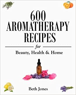600 Aromatherapy Recipes for Beauty, Health & Home indir