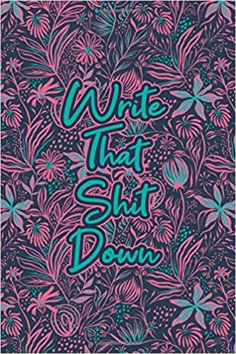 Write That Shit Down #8: Pink and Green Funny Floral Journal Notebook to Write in 6x9 150 lined pages