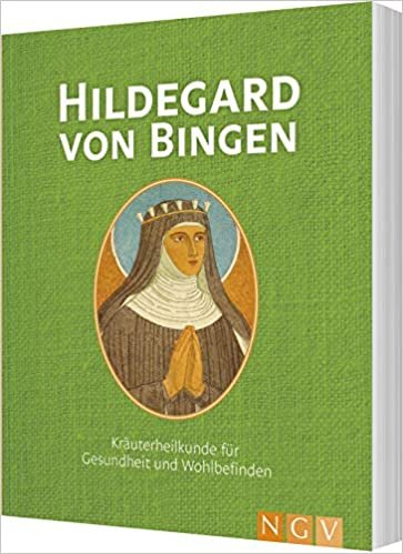 Hildegard von Bingen: Kräuterheilkunde für Gesundheit und Wohlbefinden