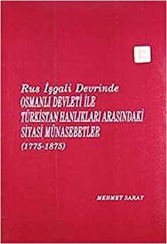 Rus İşgali Devrinde Osmanlı Devleti İle Türkistan Hanlıkları Arasındaki Siyasi Münasebetler: 1775 - 1875