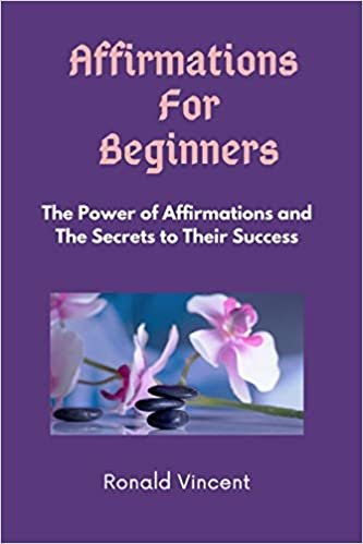 Affirmations For Beginners: The Power of Affirmations and The Secrets to Their Success