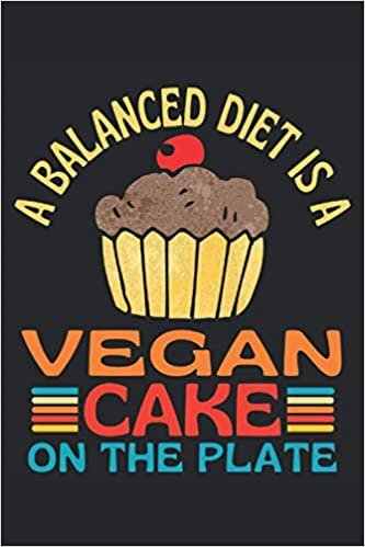 A Balanced Diet Is A Vegan Cake On The Plate: Lined Notebook Journal, ToDo Exercise Book, e.g. for exercise, or Diary (6" x 9") with 120 pages.