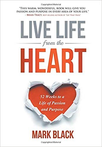Live Life From The Heart: 52 Weeks to a Life of Passion and Purpose