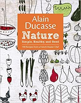 Alain Ducasse Nature: Simple, Healthy, and Good indir