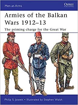 Armies of the Balkan Wars 1912-13: The Priming Charge for the Great War (Men at Arms Series)