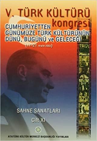 5. Türk Kültürü Kongresi Cilt : 11: Cumhuriyetten Günümüze Türk Kültürünün Dünü, Bugünü ve Geleceği (17-21 Aralık 2002)