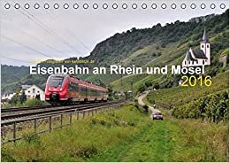 Eisenbahn an Rhein und Mosel 2016 (Tischkalender 2016 DIN A5 quer): Moderne Eisenbahnen in den romantischen Tälern von Rhein und Mosel (Monatskalender, 14 Seiten ) (CALVENDO Mobilitaet)
