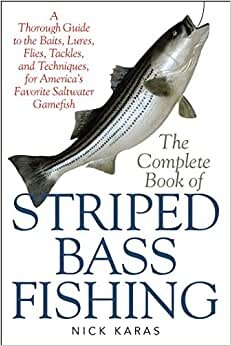 The Complete Book of Striped Bass Fishing: A Thorough Guide to the Baits, Lures, Flies, Tackle, and Techniques for America s Favorite Saltwater Game Fish