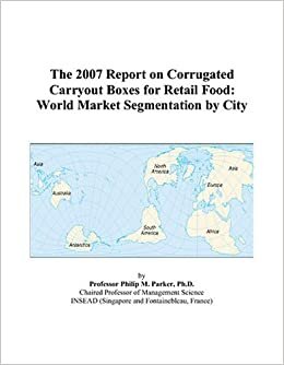 The 2007 Report on Corrugated Carryout Boxes for Retail Food: World Market Segmentation by City indir