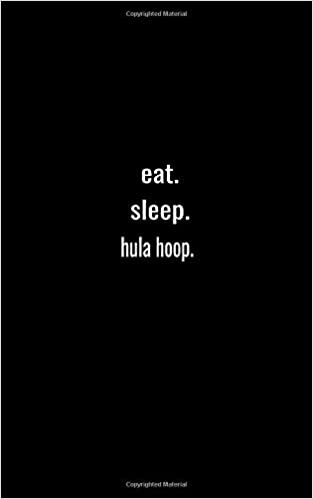 eat. sleep. hula hoop. - Lined Notebook: Lined Notebook / journal Gift,120 Pages,5x8,Soft Cover,Matte Finish