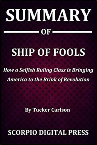 Summary Of Ship of Fools: How a Selfish Ruling Class is Bringing America to the Brink of Revolution By Tucker Carlson