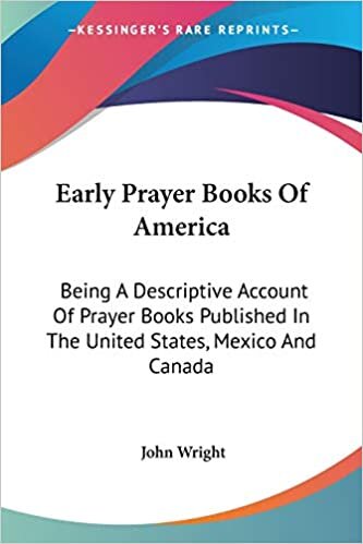 Early Prayer Books Of America: Being A Descriptive Account Of Prayer Books Published In The United States, Mexico And Canada indir