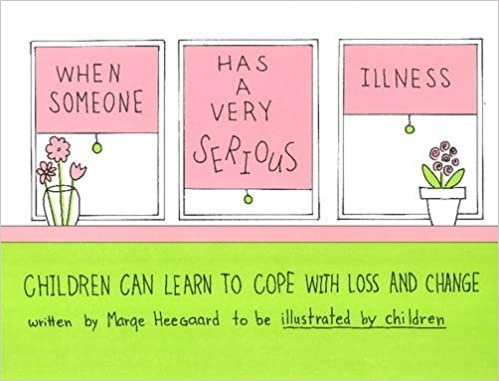 Heegaard, M: When Someone Has a Very Serious Illness: Children Can Learn to Cope with Loss and Change (The Drawing Out Feelings Series)