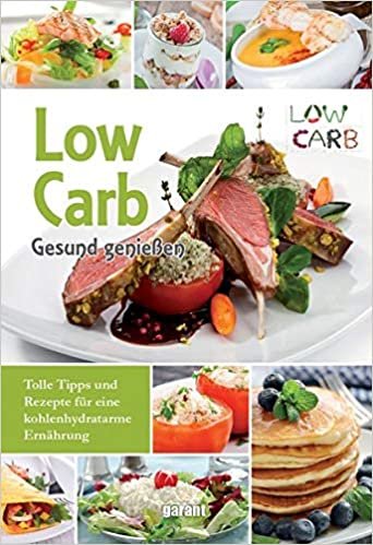 Low Carb Gesund genießen: Ernährungskunde - Leckere Rezepte - Zubereitungstipps