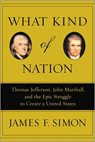 What Kind of Nation: Thomas Jefferson, John Marshall, and the Epic Struggle to Create a United States: Thomas Jefferson, John Marshall, and the Epic ... to Create a United States / James F. Simon.