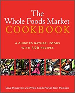 Whole Foods Market Cookbook: A Guide to Natural Foods with 350 Recipes