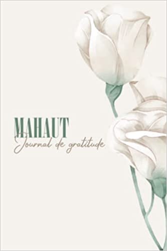 Mahaut Journal de Gratitude: Cahier personnalisé avec gris et vert design floral, journal de gratitude femme, journal intime pour fille et femmes, ... meilleur amie, Cadeau pour femmes et filles