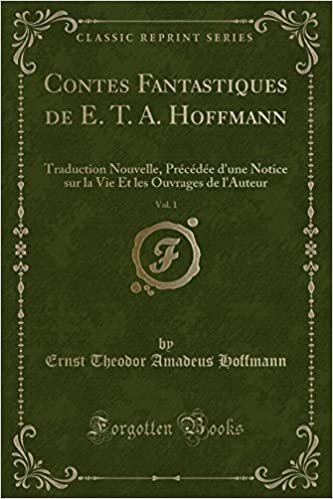 Contes Fantastiques de E. T. A. Hoffmann, Vol. 1: Traduction Nouvelle, Précédée d'une Notice sur la Vie Et les Ouvrages de l'Auteur (Classic Reprint) indir