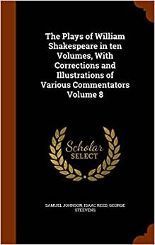The Plays of William Shakespeare in ten Volumes, With Corrections and Illustrations of Various Commentators Volume 8