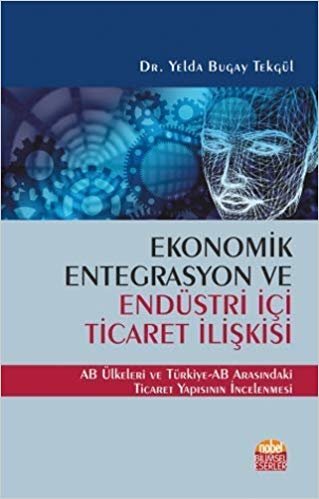 Ekonomik Entegrasyon ve Endüstri İçi Ticaret İlişkisi: AB Ülkeleri ve Türkiye-AB Arasındaki Ticaret Yapısının İncelenmesi