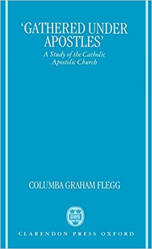 Gathered Under Apostles: A Study of the Catholic Apostolic Church