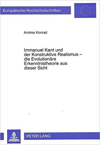 Immanuel Kant und der Konstruktive Realismus - die Evolutionäre Erkenntnistheorie aus dieser Sicht (Europäische Hochschulschriften / European ... Philosophy / Série 20: Philosophie, Band 520)