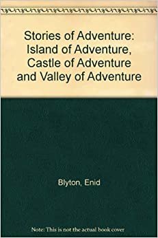 Stories Of Adventure: The Island Of Adventure. The Castle Of Adventure. The Valley Of: "Island of Adventure", "Castle of Adventure" and "Valley of Adventure"