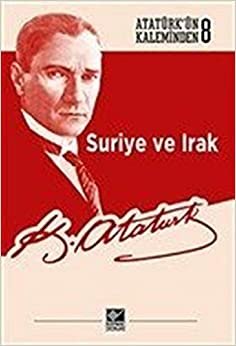Suriye ve Irak: Atatürk'ün Kaleminden 8: Atatürk'ün Kaleminden 8