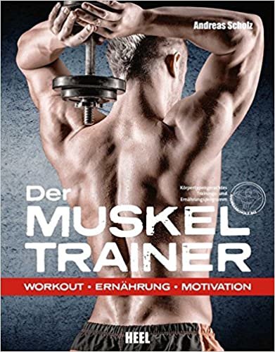 Der Muskeltrainer: Workout - Ernährung - Motivation indir