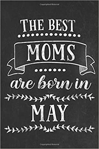 The best moms are born in May: Blank lined Notebook / Journal / Diary 120 pages 6x9 inch gift for mother for Mother´s day, birthday