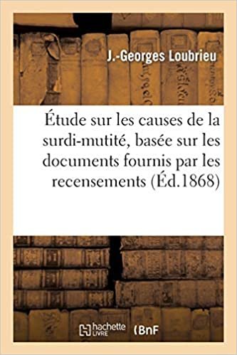 Loubrieu-J-G: ï¿½tude Sur Les Causes de la Su: de 1851, 1856, 1861, 1866 et sur 500 observations de surdi-mutité (Sciences) indir