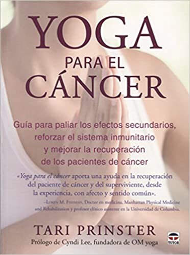 Yoga para el cáncer : guía para paliar los efectos secundarios, aumentar el sistema inmunitario y mejorar la recuperación de los pacientes de cáncer