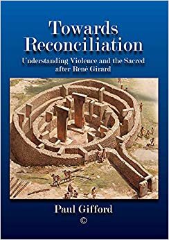 Towards Reconciliation: Understanding Violence and the Sacred After Rene Girard