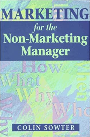 Marketing for the Non-Marketing Manager: Marketing Is Too Important to Be Left to the Marketing Department indir