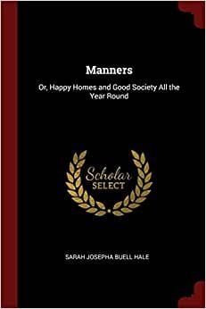 Manners: Or, Happy Homes and Good Society All the Year Round