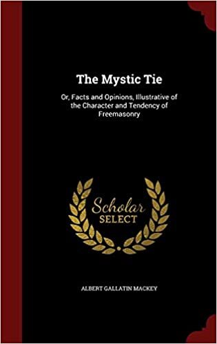 The Mystic Tie: Or, Facts and Opinions, Illustrative of the Character and Tendency of Freemasonry
