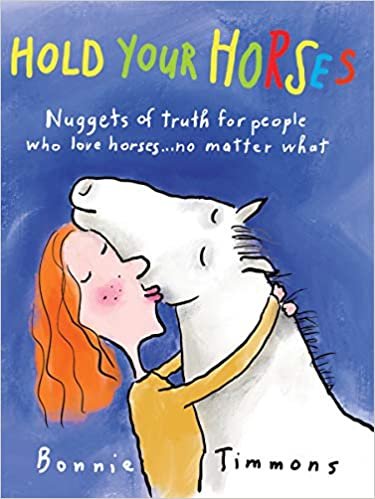 Hold Your Horses: Nuggets of truth for people who love horses...no matter what: Essential Wisdom for People Who Love Horses No Matter What indir