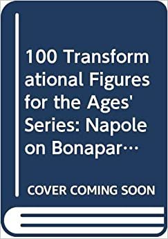 100 Transformational Figures for the Ages' Series: Napoleon Bonaparte