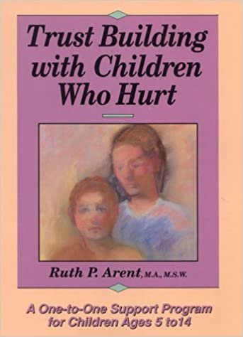 Trust Building With Children Who Hurt: A One-To-One Support Program for Children Ages 5 to 14