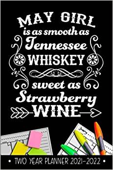 May Girl Smooth As Tennessee Whiskey 2 Year Monthly Planner 2021 - 2022: Funny May Birthday Gift Weekly Planner A5 Size Schedule Calendar Views to Write in Ideas